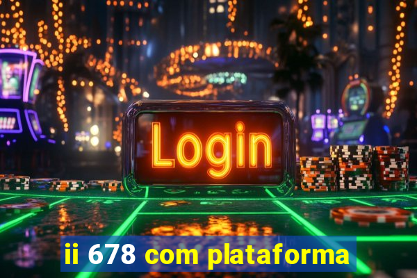 ii 678 com plataforma